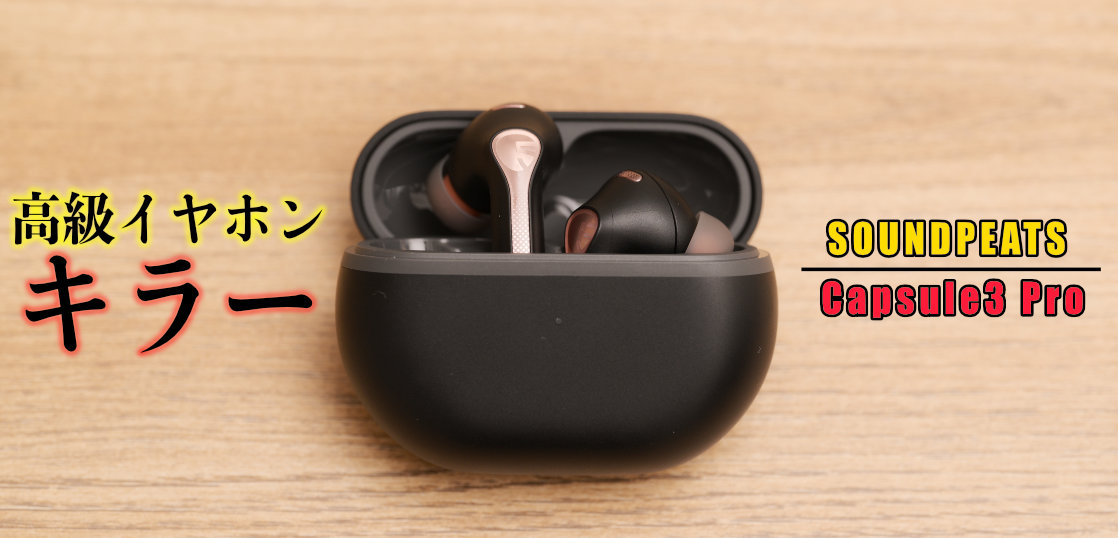 SOUNDPEATS新型イヤホンCapsule3 Proの外観から漏れ漂う高級感がエグい。