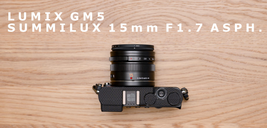 普段使いのベストアンサー LUMIX GM5 と SUMMILUX 15mm F1.7 [一日一撮・うろうろSNAP4年目−5]